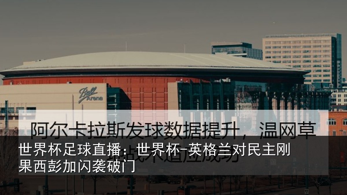 世界杯足球直播:世界杯-英格兰对民主刚果西彭加闪袭破门