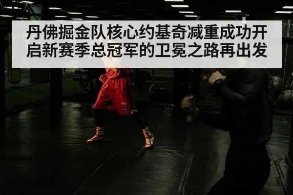 丹佛掘金队核心约基奇减重成功开启新赛季总冠军的卫冕之路再出发